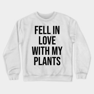 Fell in love with my plants quotes lovers phrases love Crewneck Sweatshirt